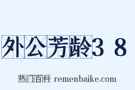 外公芳龄38是什么意思的图片